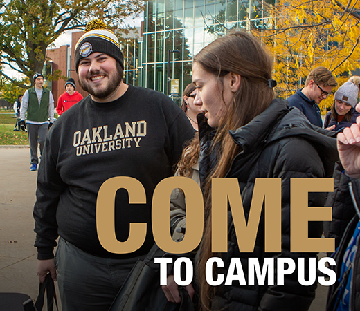 Students wearing "Oakland University" gear outside on campus, with text that reads "COME TO CAMPUS" in the bottom right-hand corner