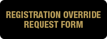 black button with "Registration Override Request Form" in gold text